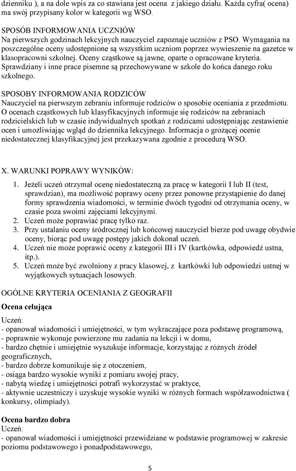 Wymagania na poszczególne oceny udostępnione są wszystkim uczniom poprzez wywieszenie na gazetce w klasopracowni szkolnej. Oceny cząstkowe są jawne, oparte o opracowane kryteria.