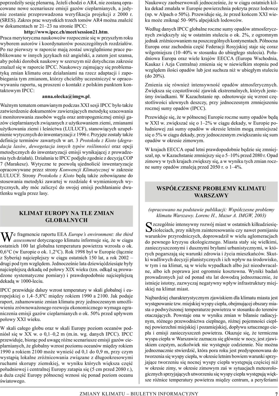 Praca merytorycna naukowców ropocnie się w prysłym roku wyborem autorów i koordynatorów poscególnych rodiałów.