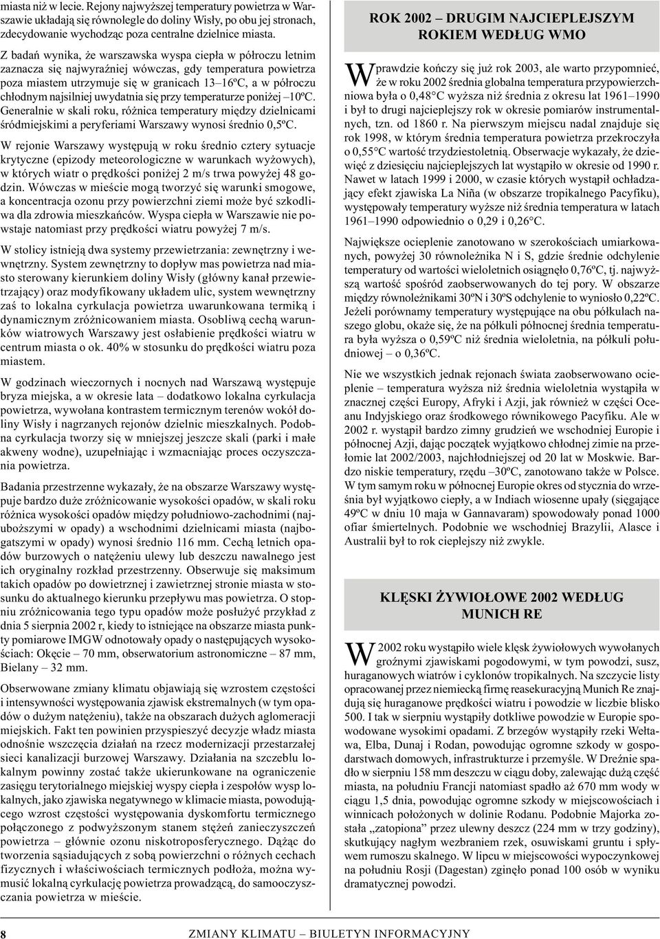 uwydatnia się pry temperature poniżej 10ºC. Generalnie w skali roku, różnica temperatury międy dielnicami śródmiejskimi a peryferiami Warsawy wynosi średnio 0,5ºC.