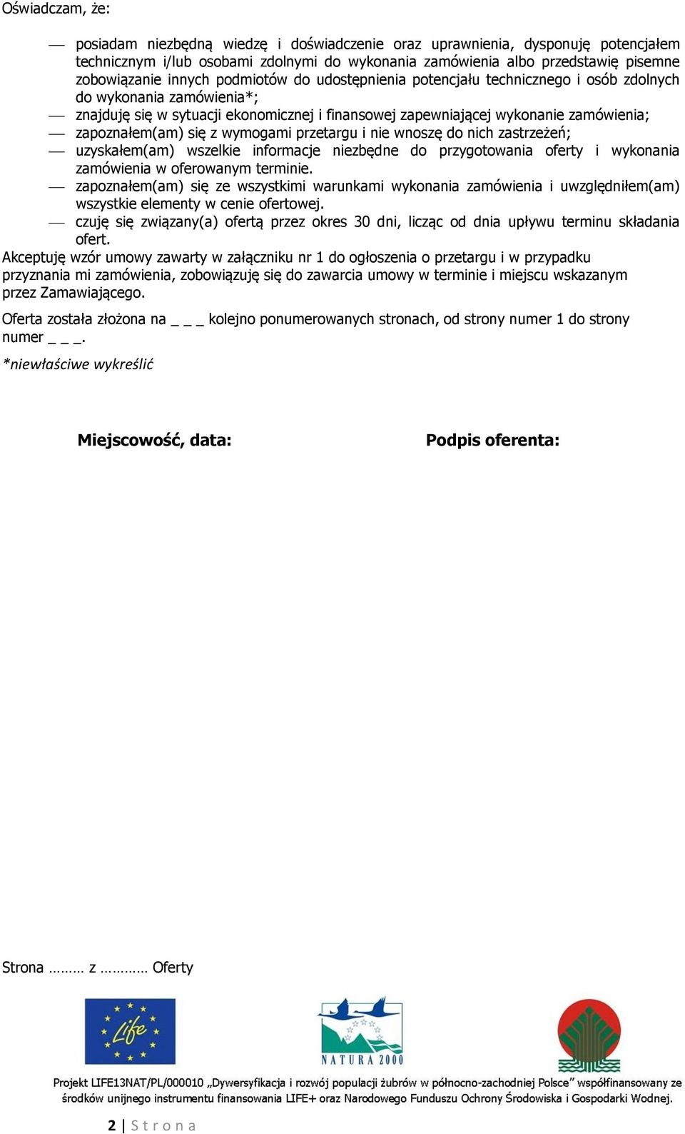 zapoznałem(am) się z wymogami przetargu i nie wnoszę do nich zastrzeżeń; uzyskałem(am) wszelkie informacje niezbędne do przygotowania oferty i wykonania zamówienia w oferowanym terminie.