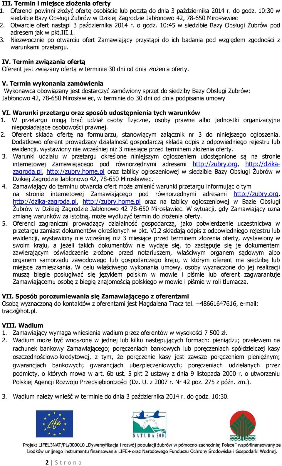 10:45 w siedzibie Bazy Obsługi Żubrów pod adresem jak w pkt.iii.1. 3. Niezwłocznie po otwarciu ofert Zamawiający przystąpi do ich badania pod względem zgodności z warunkami przetargu. IV.