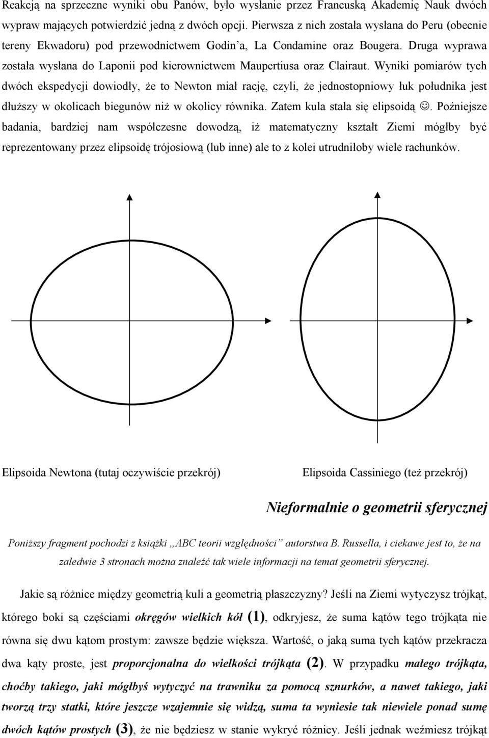 Wniki pomiarów tch wóch ekspecji owioł, że to Newton miał rację, cli, że jenostopniow łuk połunika jest łużs w okolicach biegunów niż w okolic równika. Zatem kula stała się elipsoią.