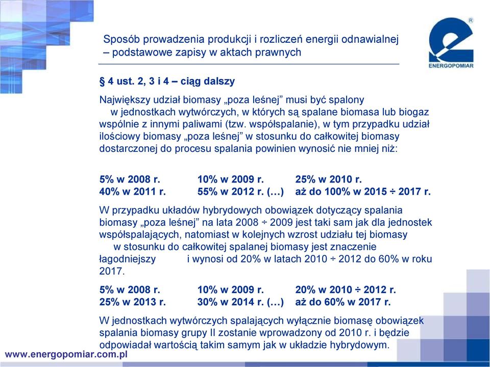 współspalanie), w tym przypadku udział ilościowy biomasy poza leśnej w stosunku do całkowitej biomasy dostarczonej do procesu spalania powinien wynosić nie mniej niż: 5% w 2008 r. 40% w 2011 r.