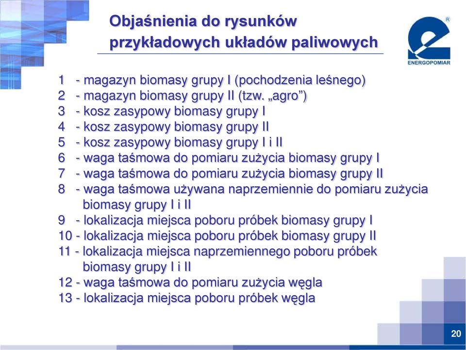 taśmowa do pomiaru zużycia biomasy grupy II 8 - waga taśmowa używana naprzemiennie do pomiaru zużycia biomasy grupy I i II 9 - lokalizacja miejsca poboru próbek biomasy grupy I