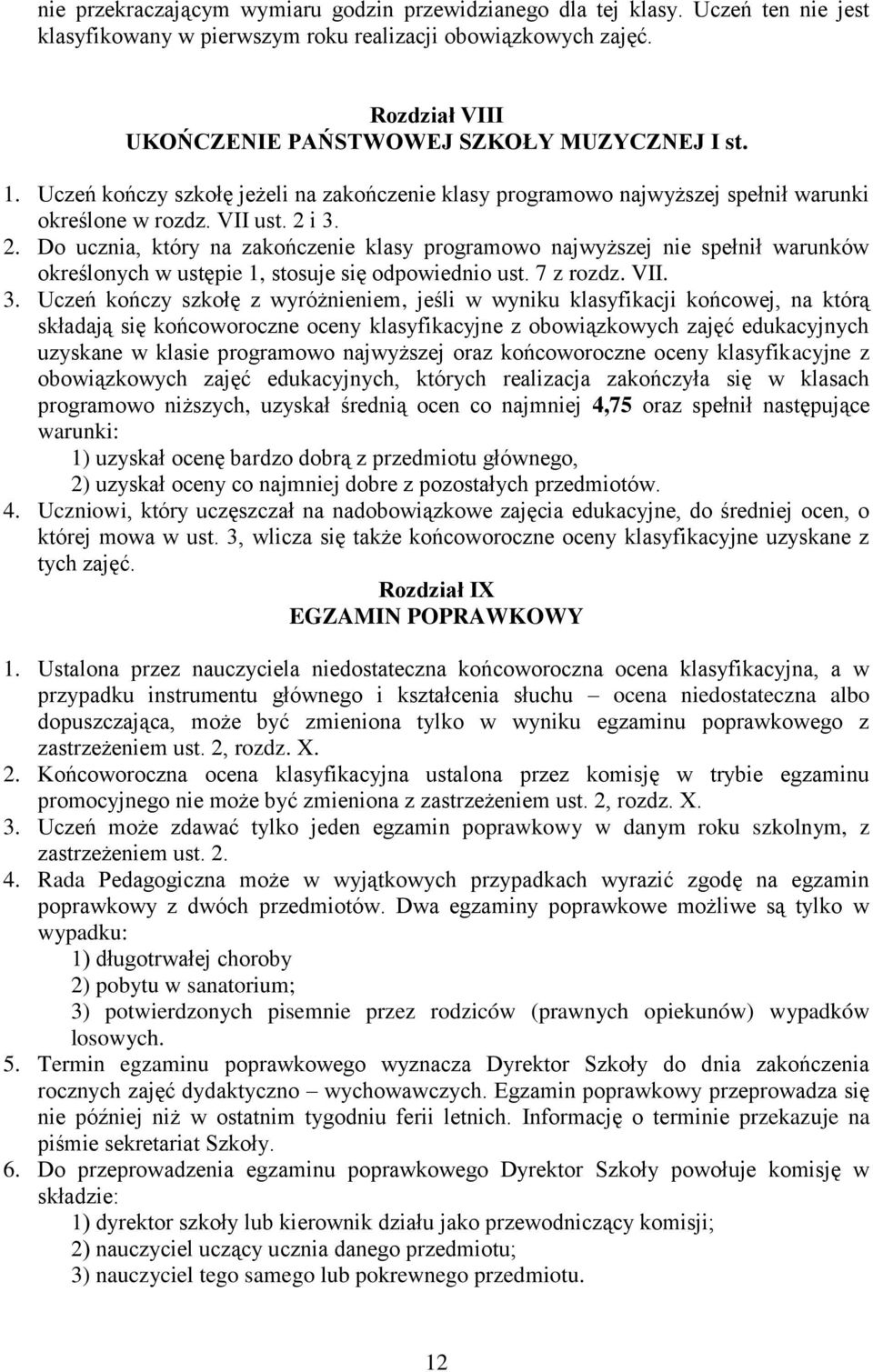 i 3. 2. Do ucznia, który na zakończenie klasy programowo najwyższej nie spełnił warunków określonych w ustępie 1, stosuje się odpowiednio ust. 7 z rozdz. VII. 3. Uczeń kończy szkołę z wyróżnieniem,