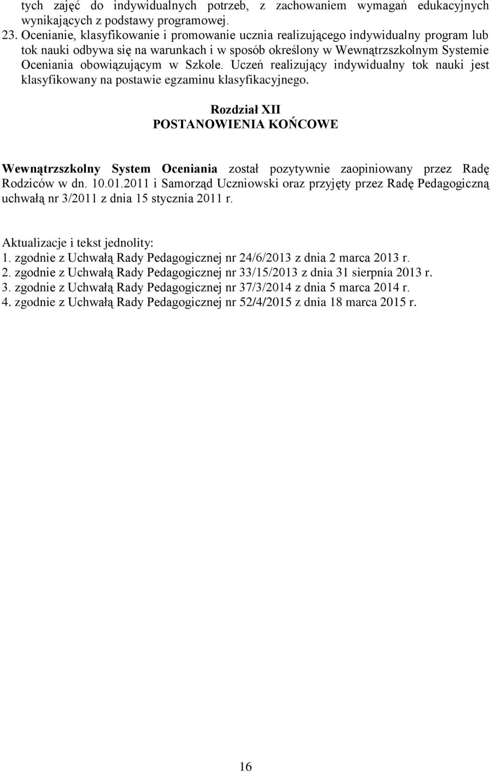 Szkole. Uczeń realizujący indywidualny tok nauki jest klasyfikowany na postawie egzaminu klasyfikacyjnego.