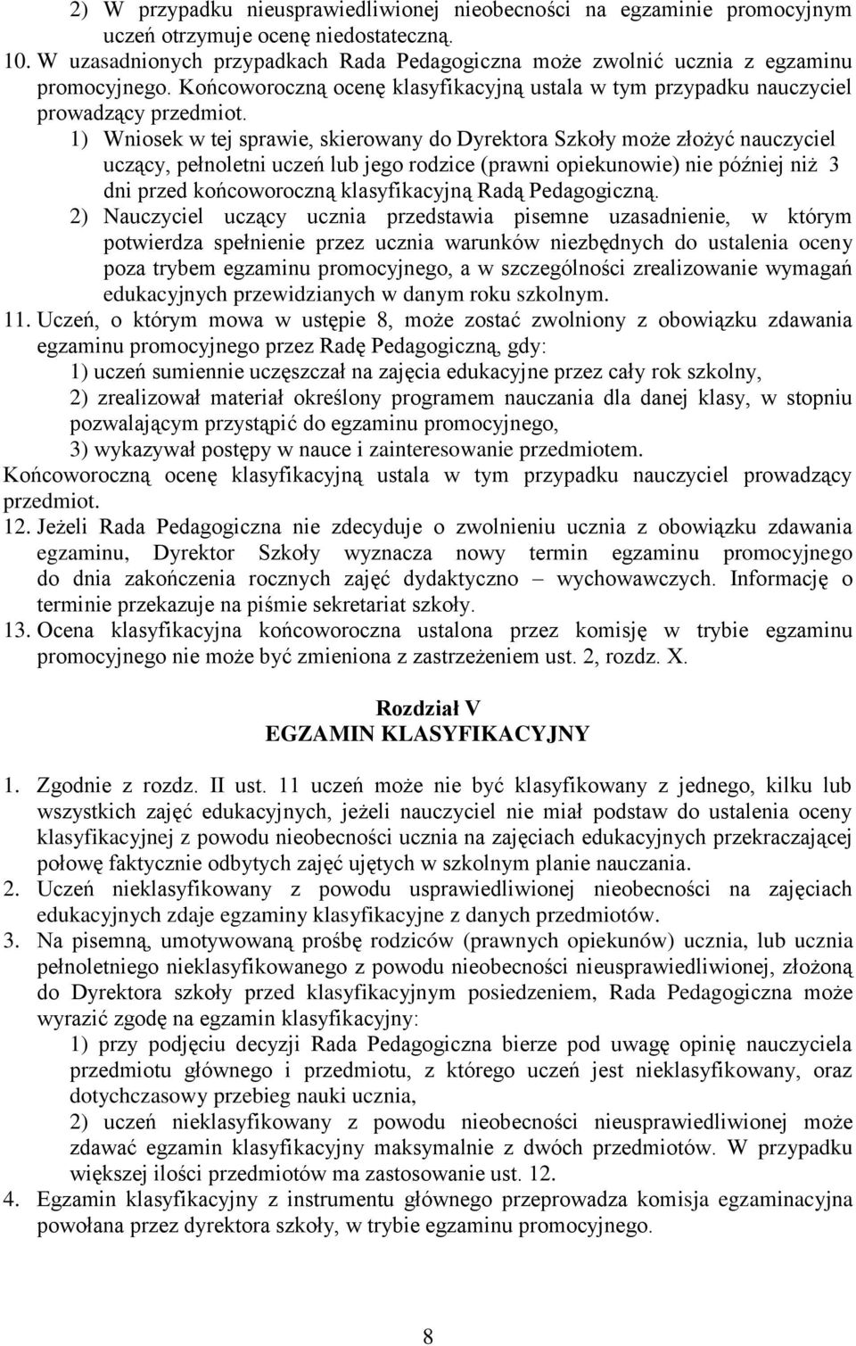 1) Wniosek w tej sprawie, skierowany do Dyrektora Szkoły może złożyć nauczyciel uczący, pełnoletni uczeń lub jego rodzice (prawni opiekunowie) nie później niż 3 dni przed końcoworoczną klasyfikacyjną