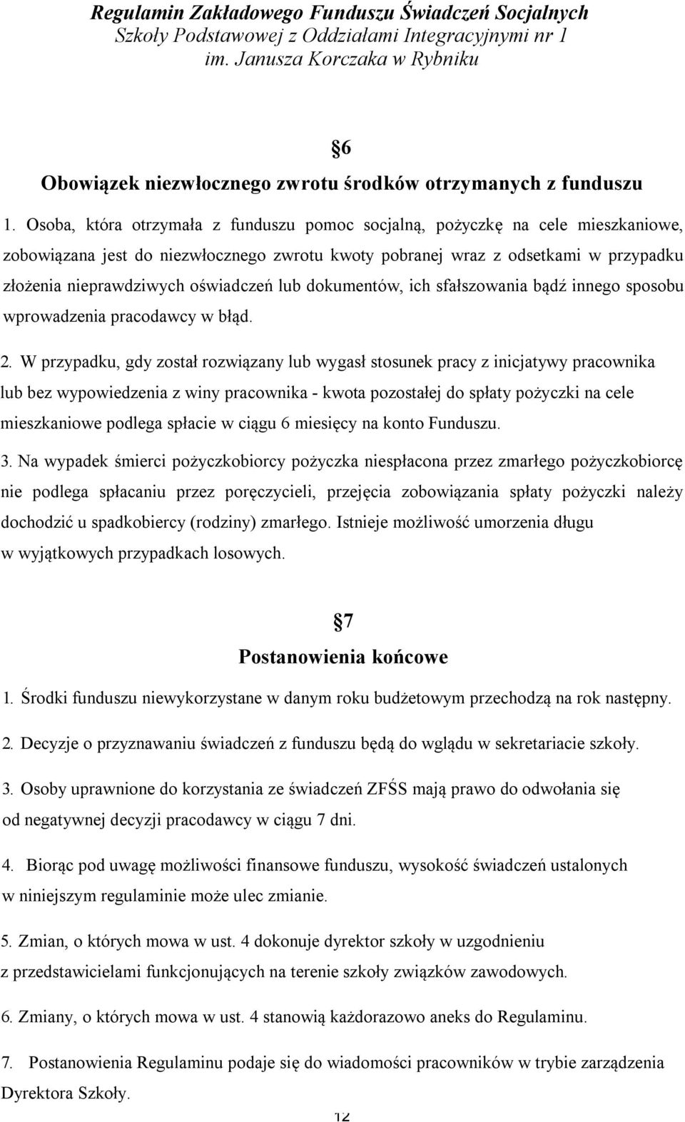 Osoba, która otrzymała z funduszu pomoc socjalną, pożyczkę na cele mieszkaniowe, zobowiązana jest do niezwłocznego zwrotu kwoty pobranej wraz z odsetkami w przypadku złożenia nieprawdziwych