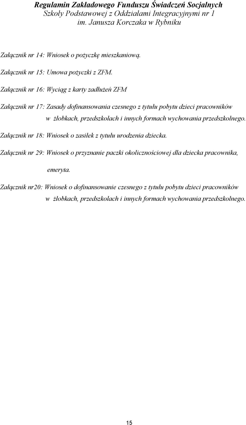 Załącznik nr 16: Wyciąg z karty zadłużeń ZFM Załącznik nr 17: Zasady dofinansowania czesnego z tytułu pobytu dzieci pracowników w żłobkach, przedszkolach i innych formach wychowania
