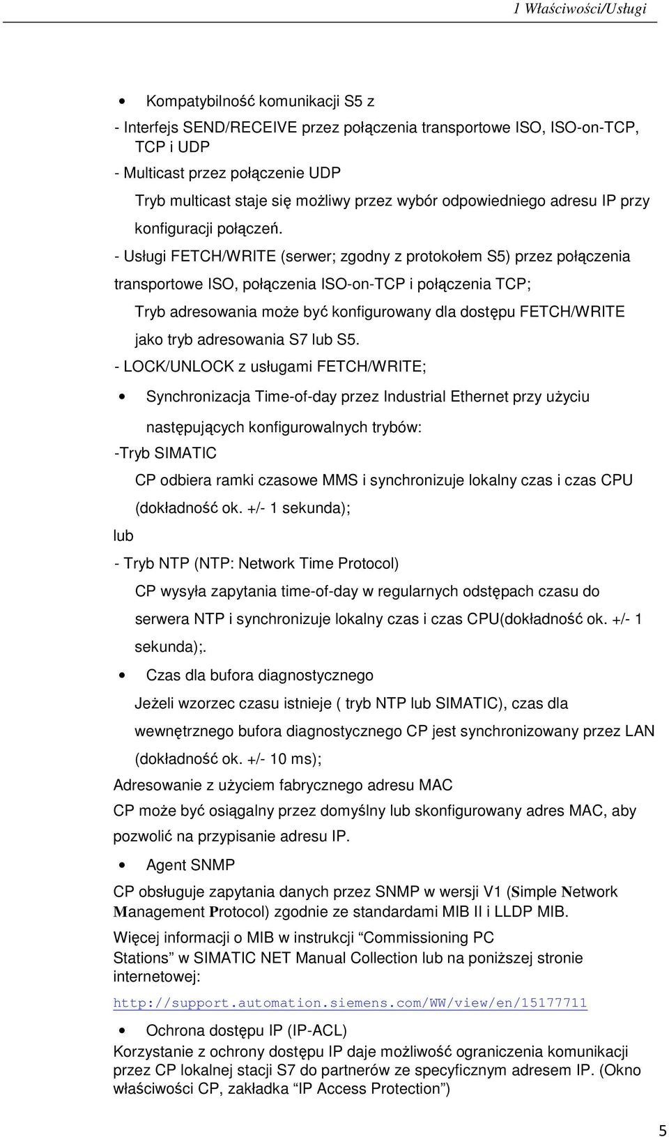 - Usługi FETCH/WRITE (serwer; zgodny z protokołem S5) przez połączenia transportowe ISO, połączenia ISO-on-TCP i połączenia TCP; Tryb adresowania może być konfigurowany dla dostępu FETCH/WRITE jako