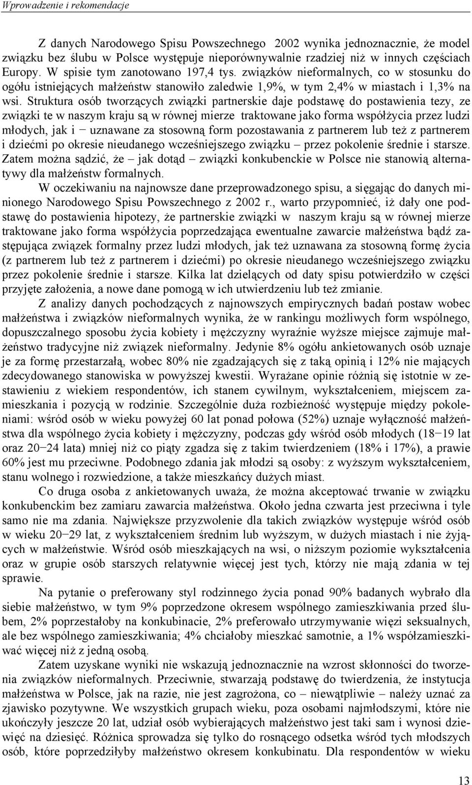 Struktura osób tworzących związki partnerskie daje podstawę do postawienia tezy, ze związki te w naszym kraju są w równej mierze traktowane jako forma współżycia przez ludzi młodych, jak i uznawane