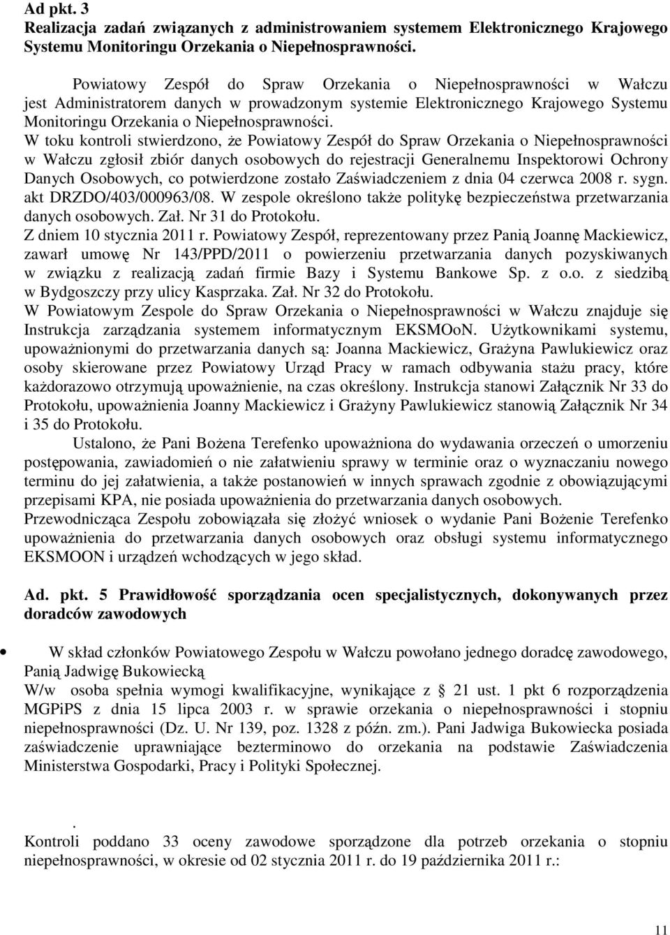 W toku kontroli stwierdzono, że Powiatowy Zespół do Spraw Orzekania o Niepełnosprawności w Wałczu zgłosił zbiór danych osobowych do rejestracji Generalnemu Inspektorowi Ochrony Danych Osobowych, co