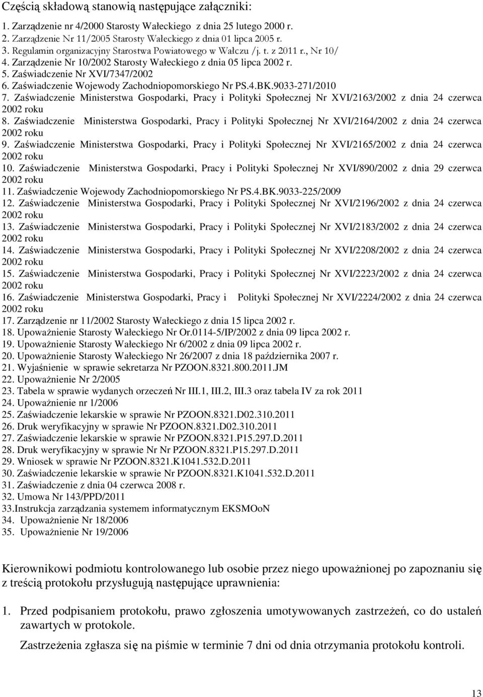 Zaświadczenie Wojewody Zachodniopomorskiego Nr PS.4.BK.9033-271/2010 7. Zaświadczenie Ministerstwa Gospodarki, Pracy i Polityki Społecznej Nr XVI/2163/2002 z dnia 24 czerwca 8.