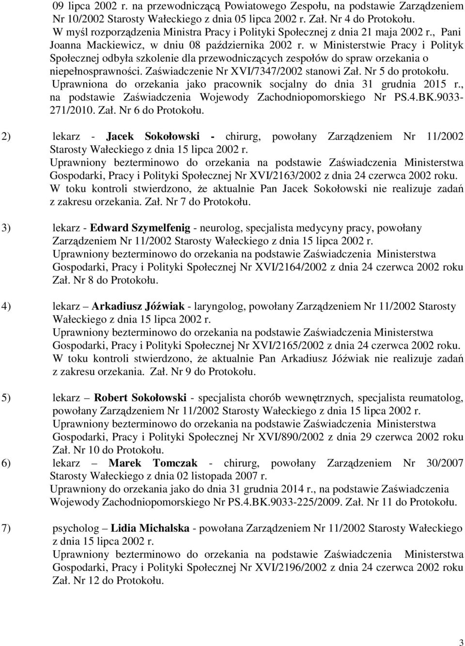 w Ministerstwie Pracy i Polityk Społecznej odbyła szkolenie dla przewodniczących zespołów do spraw orzekania o niepełnosprawności. Zaświadczenie Nr XVI/7347/2002 stanowi Zał. Nr 5 do protokołu.