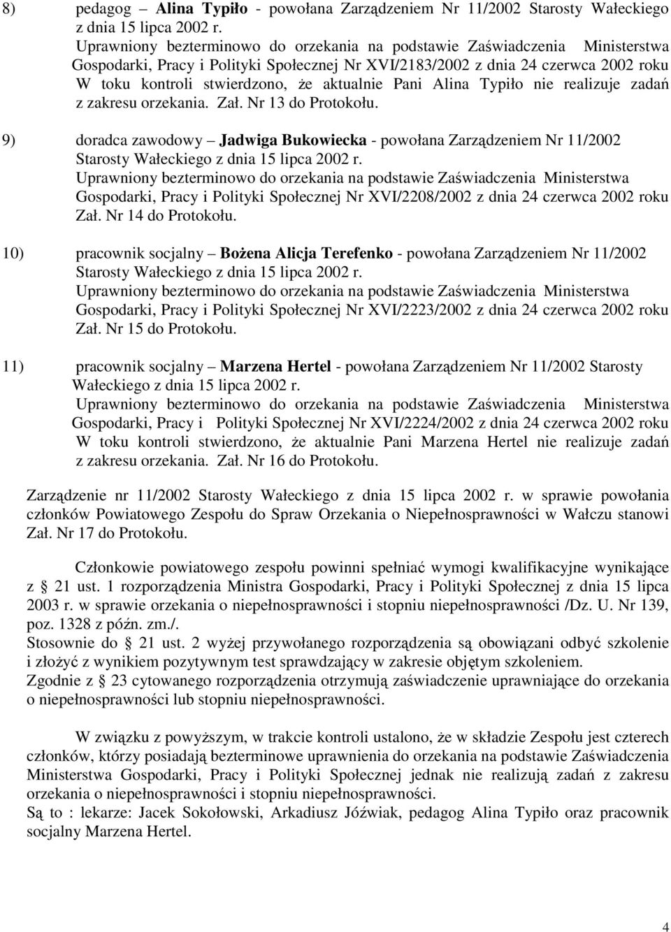 9) doradca zawodowy Jadwiga Bukowiecka - powołana Zarządzeniem Nr 11/2002 Starosty Wałeckiego z dnia 15 lipca 2002 r. Gospodarki, Pracy i Polityki Społecznej Nr XVI/2208/2002 z dnia 24 czerwca Zał.