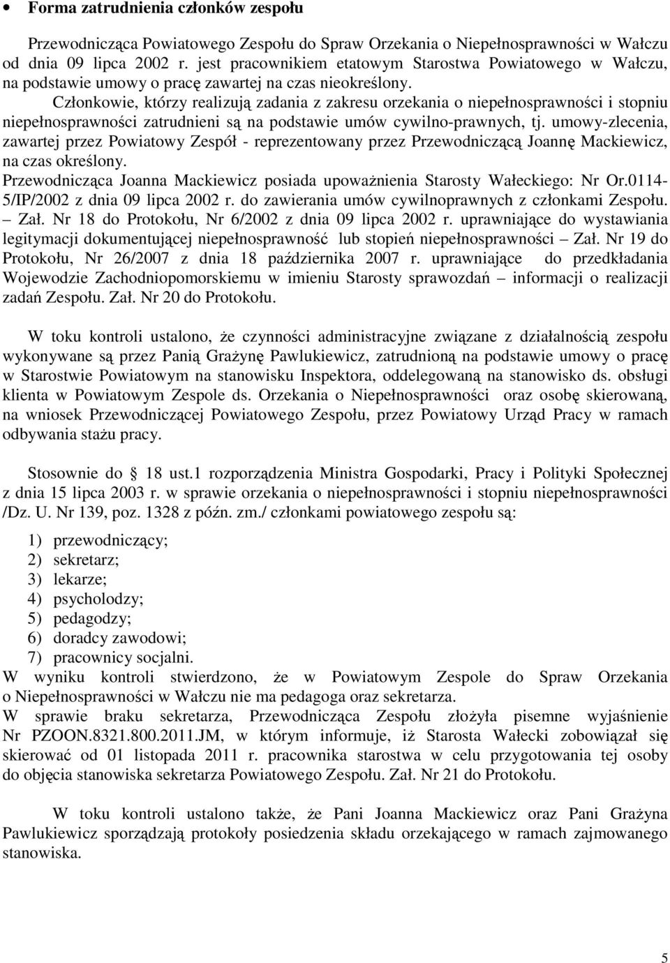 Członkowie, którzy realizują zadania z zakresu orzekania o niepełnosprawności i stopniu niepełnosprawności zatrudnieni są na podstawie umów cywilno-prawnych, tj.
