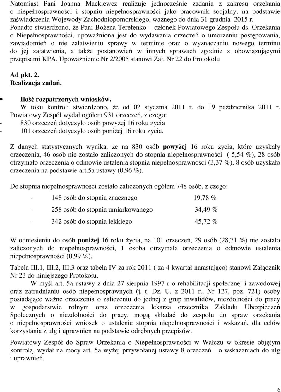 Orzekania o Niepełnosprawności, upoważniona jest do wydawania orzeczeń o umorzeniu postępowania, zawiadomień o nie załatwieniu sprawy w terminie oraz o wyznaczaniu nowego terminu do jej załatwienia,