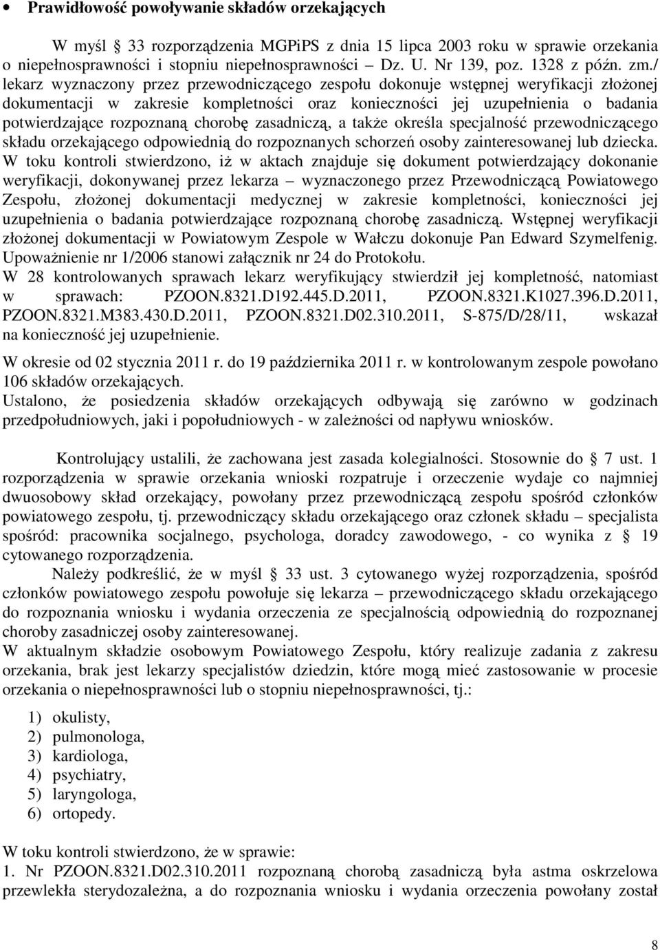 / lekarz wyznaczony przez przewodniczącego zespołu dokonuje wstępnej weryfikacji złożonej dokumentacji w zakresie kompletności oraz konieczności jej uzupełnienia o badania potwierdzające rozpoznaną