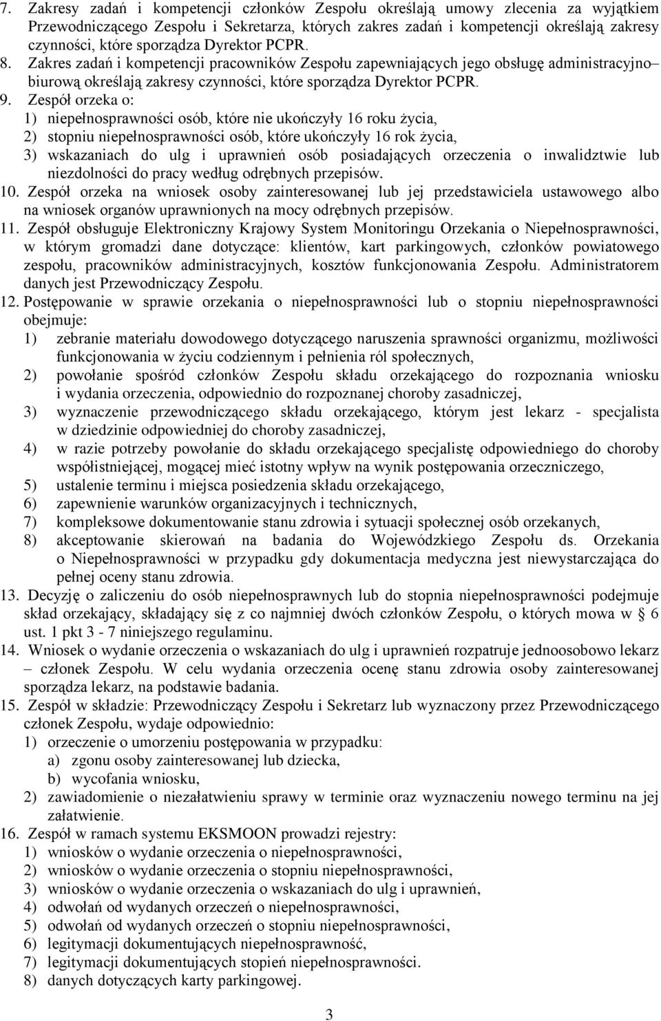 Zespół orzeka o: 1) niepełnosprawności osób, które nie ukończyły 16 roku życia, 2) stopniu niepełnosprawności osób, które ukończyły 16 rok życia, 3) wskazaniach do ulg i uprawnień osób posiadających