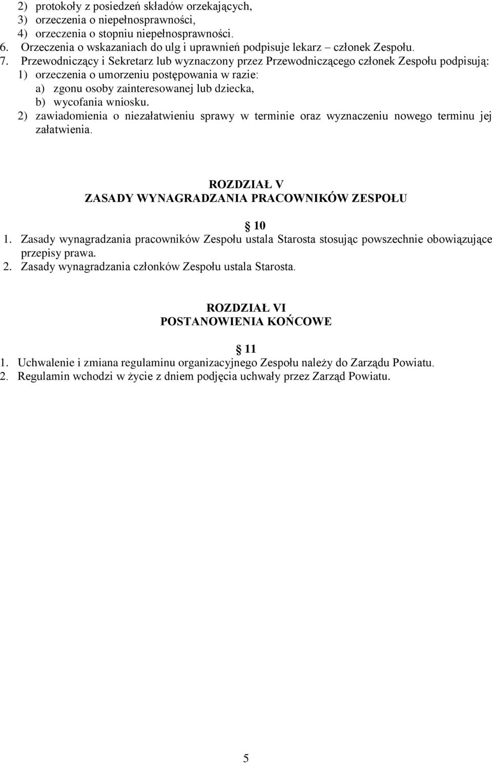 Przewodniczący i Sekretarz lub wyznaczony przez Przewodniczącego członek Zespołu podpisują: 1) orzeczenia o umorzeniu postępowania w razie: a) zgonu osoby zainteresowanej lub dziecka, b) wycofania