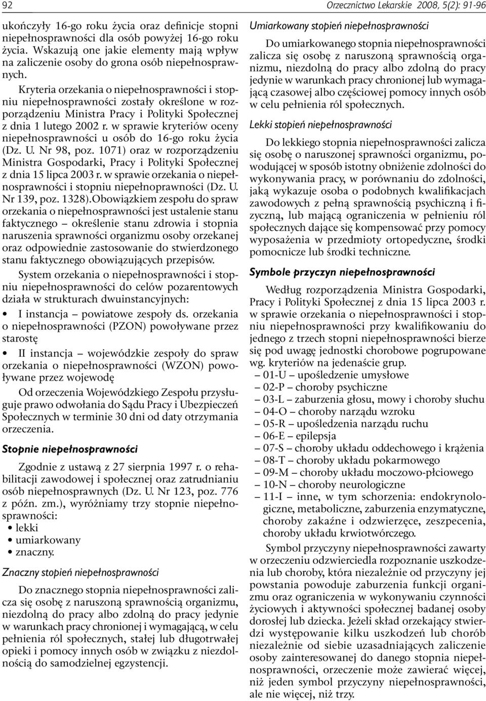 Kryteria orzekania o niepełnosprawności i stopniu niepełnosprawności zostały określone w rozporządzeniu Ministra Pracy i Polityki Społecznej z dnia 1 lutego 22 r.