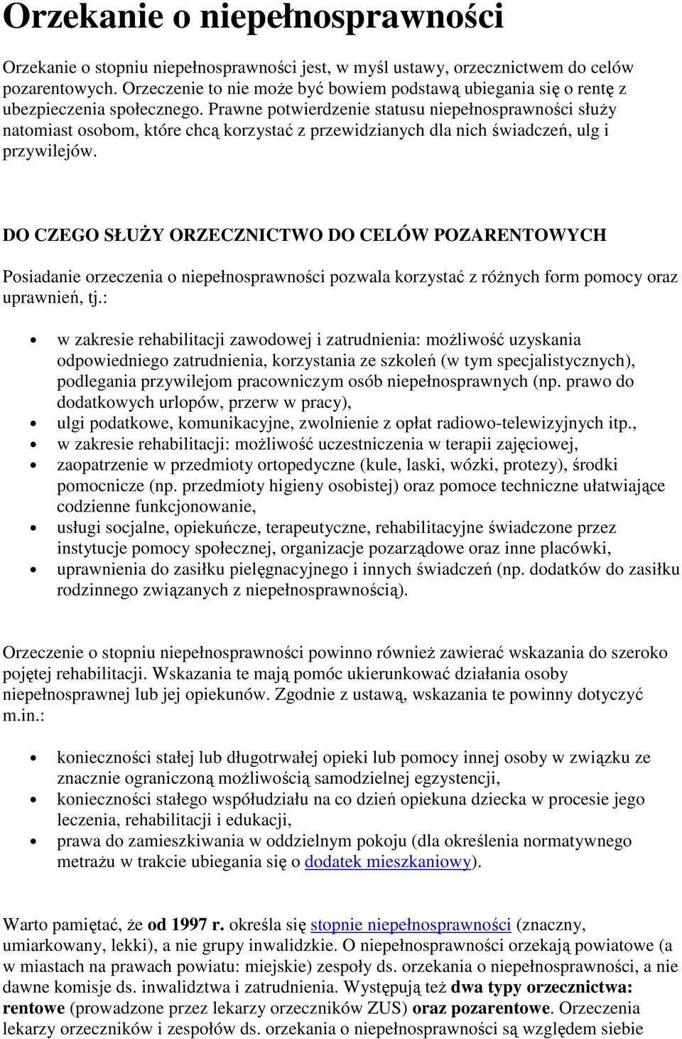 Prawne potwierdzenie statusu niepełnosprawności słuŝy natomiast osobom, które chcą korzystać z przewidzianych dla nich świadczeń, ulg i przywilejów.