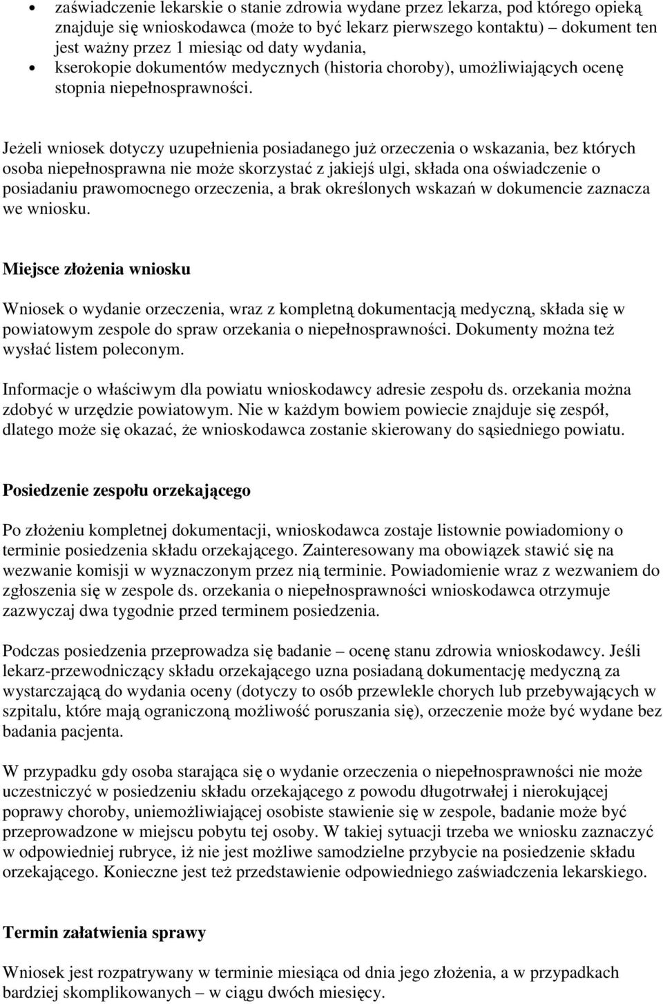 JeŜeli wniosek dotyczy uzupełnienia posiadanego juŝ orzeczenia o wskazania, bez których osoba niepełnosprawna nie moŝe skorzystać z jakiejś ulgi, składa ona oświadczenie o posiadaniu prawomocnego