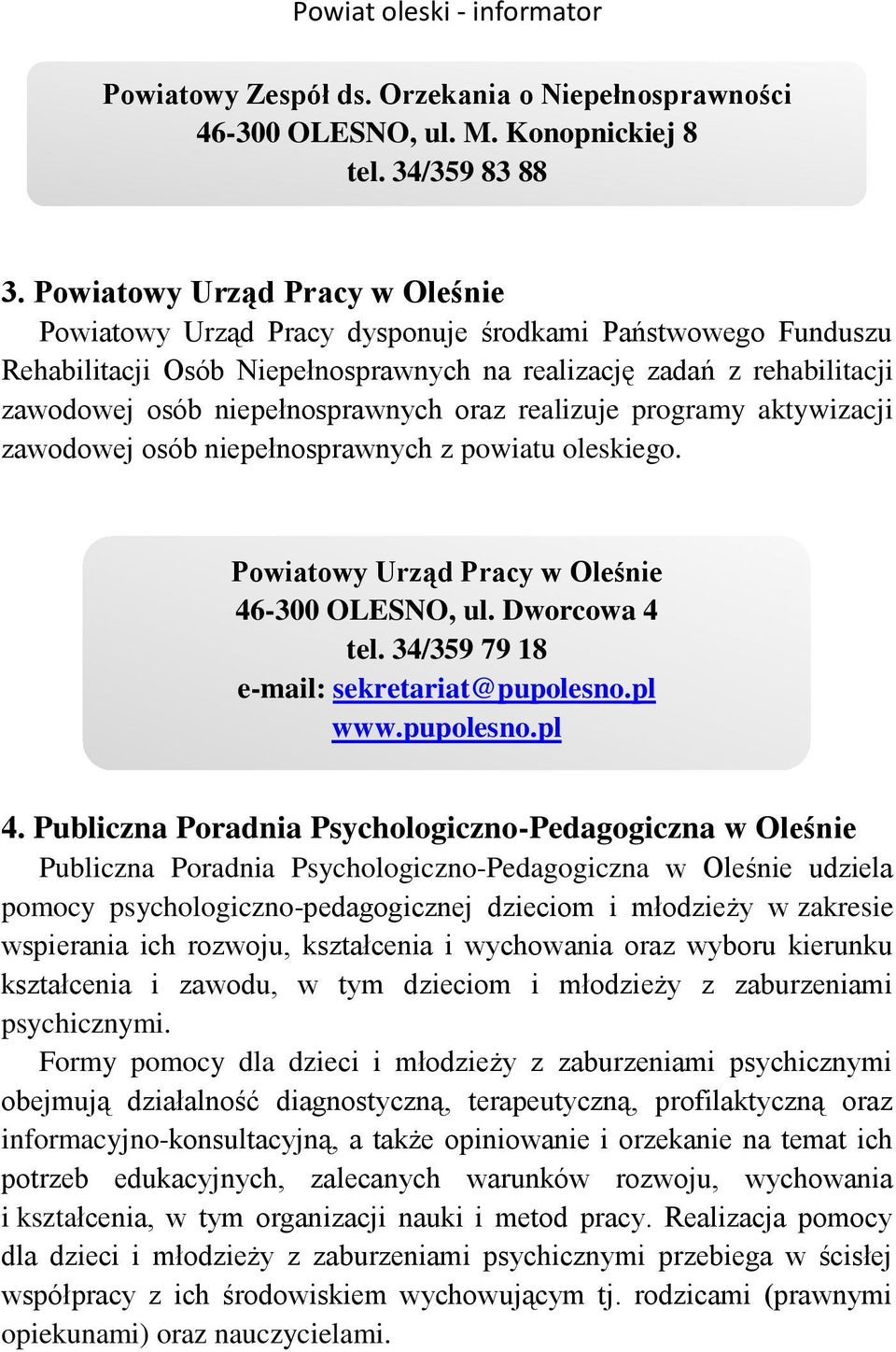 oraz realizuje programy aktywizacji zawodowej osób niepełnosprawnych z powiatu oleskiego. Powiatowy Urząd Pracy w Oleśnie 46-300 OLESNO, ul. Dworcowa 4 tel. 34/359 79 18 e-mail: sekretariat@pupolesno.