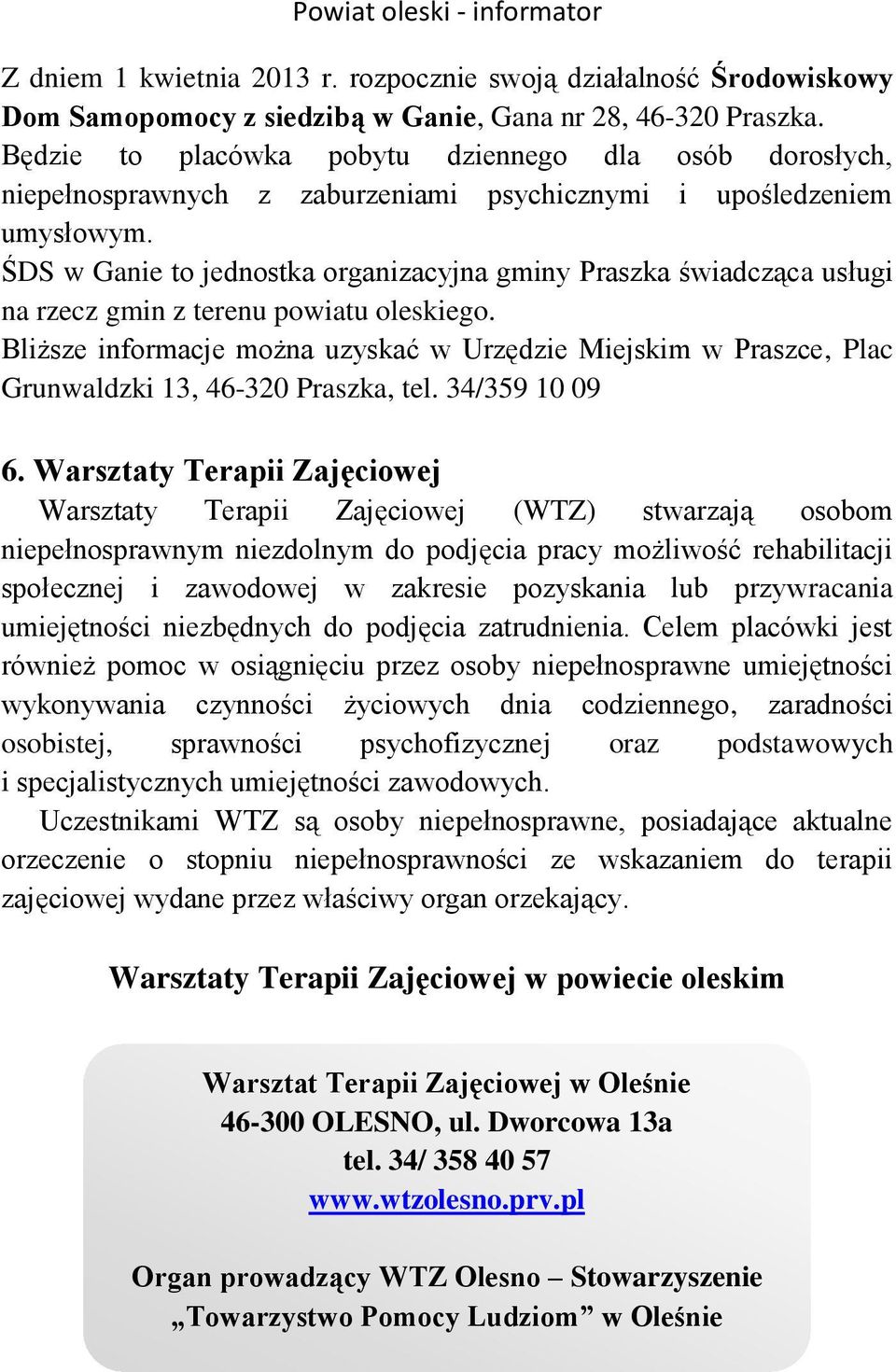 ŚDS w Ganie to jednostka organizacyjna gminy Praszka świadcząca usługi na rzecz gmin z terenu powiatu oleskiego.