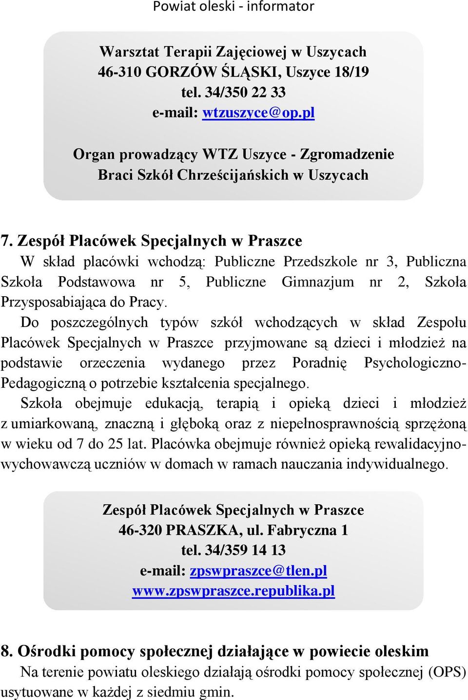 Zespół Placówek Specjalnych w Praszce W skład placówki wchodzą: Publiczne Przedszkole nr 3, Publiczna Szkoła Podstawowa nr 5, Publiczne Gimnazjum nr 2, Szkoła Przysposabiająca do Pracy.