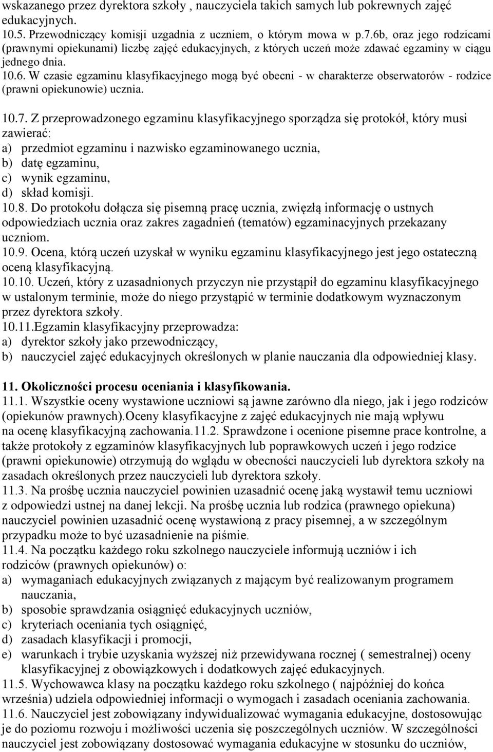 10.7. Z przeprowadzonego egzaminu klasyfikacyjnego sporządza się protokół, który musi zawierać: a) przedmiot egzaminu i nazwisko egzaminowanego ucznia, b) datę egzaminu, c) wynik egzaminu, d) skład