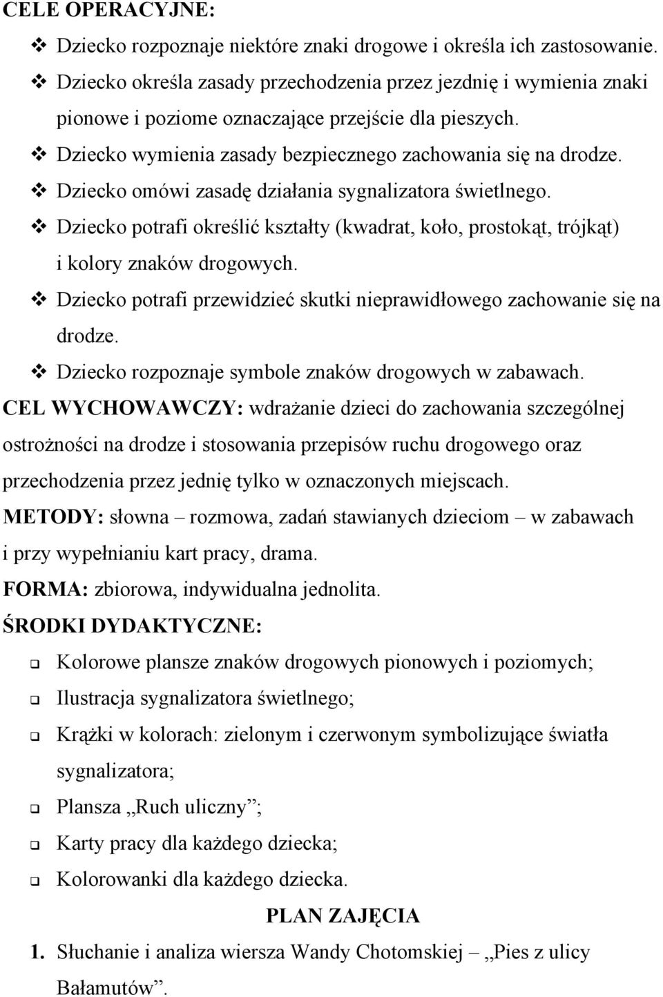 Dziecko omówi zasadę działania sygnalizatora świetlnego. Dziecko potrafi określić kształty (kwadrat, koło, prostokąt, trójkąt) i kolory znaków drogowych.