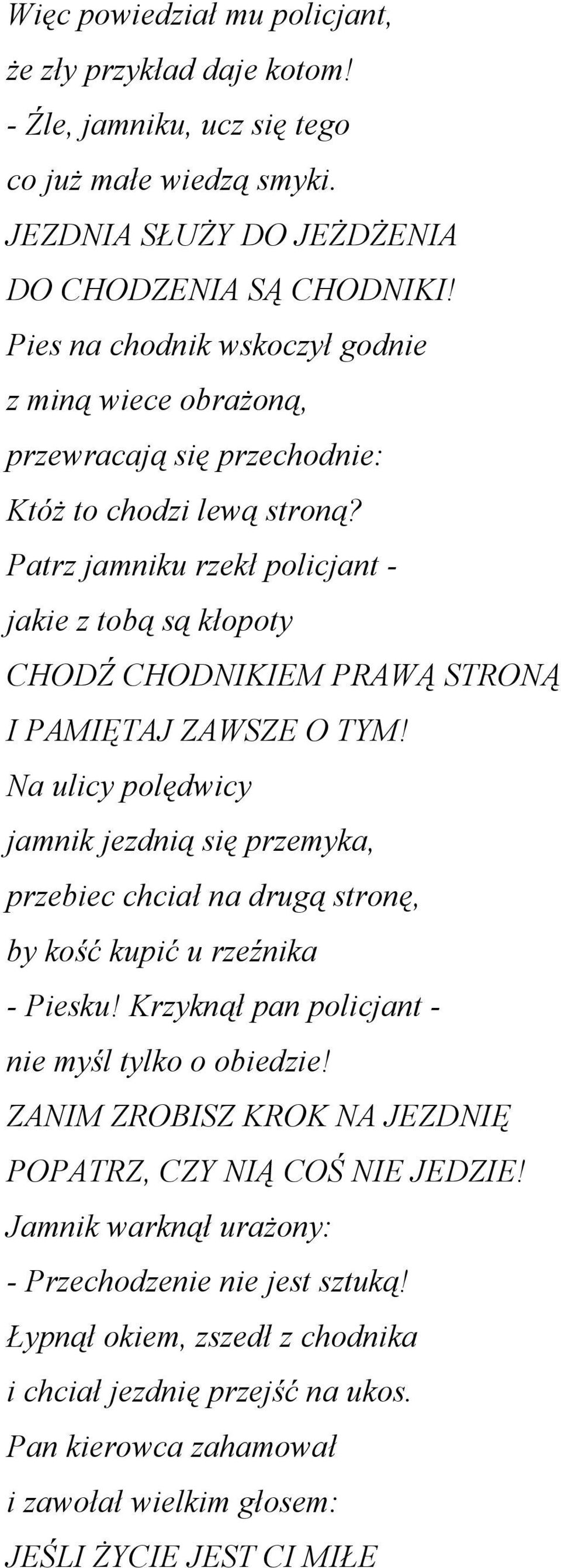 Patrz jamniku rzekł policjant - jakie z tobą są kłopoty CHODŹ CHODNIKIEM PRAWĄ STRONĄ I PAMIĘTAJ ZAWSZE O TYM!