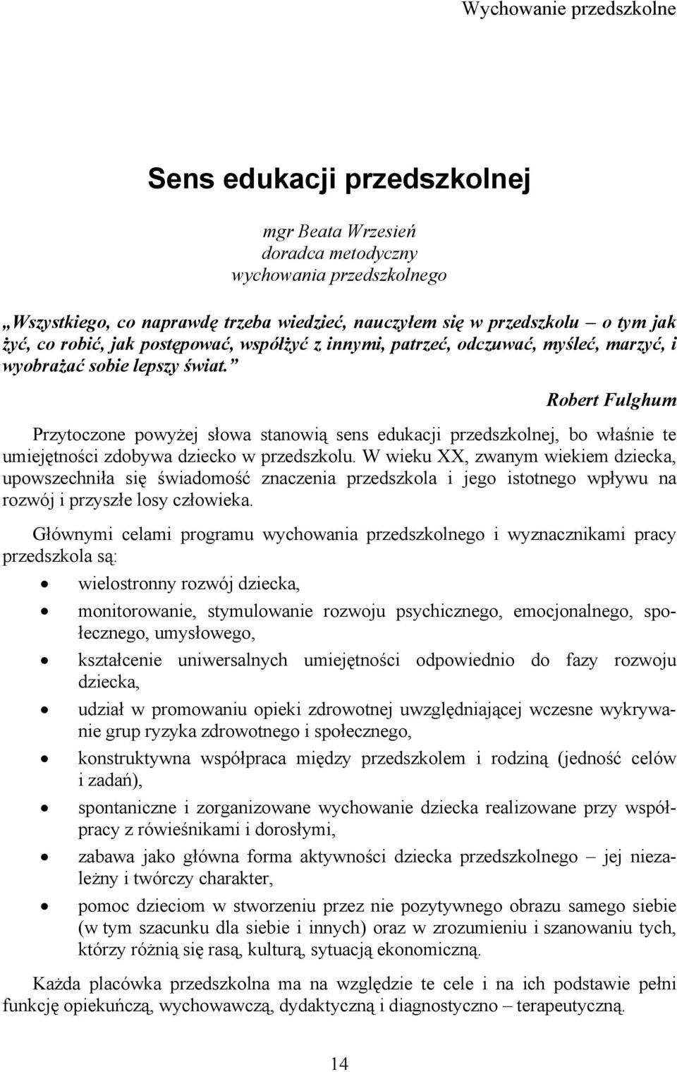 Robert Fulghum Przytoczone powyżej słowa stanowią sens edukacji przedszkolnej, bo właśnie te umiejętności zdobywa dziecko w przedszkolu.