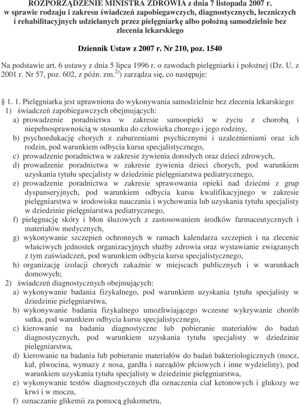 Ustaw z 2007 r. Nr 210, poz. 1540 Na podstawie art. 6 ustawy z dnia 5 lipca 1996 r. o zawodach pielęgniarki i położnej (Dz. U. z 2001 r. Nr 57, poz. 602, z późn. zm.