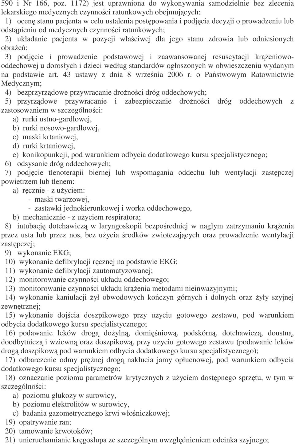 prowadzeniu lub odstąpieniu od medycznych czynności ratunkowych; 2) układanie pacjenta w pozycji właściwej dla jego stanu zdrowia lub odniesionych obrażeń; 3) podjęcie i prowadzenie podstawowej i