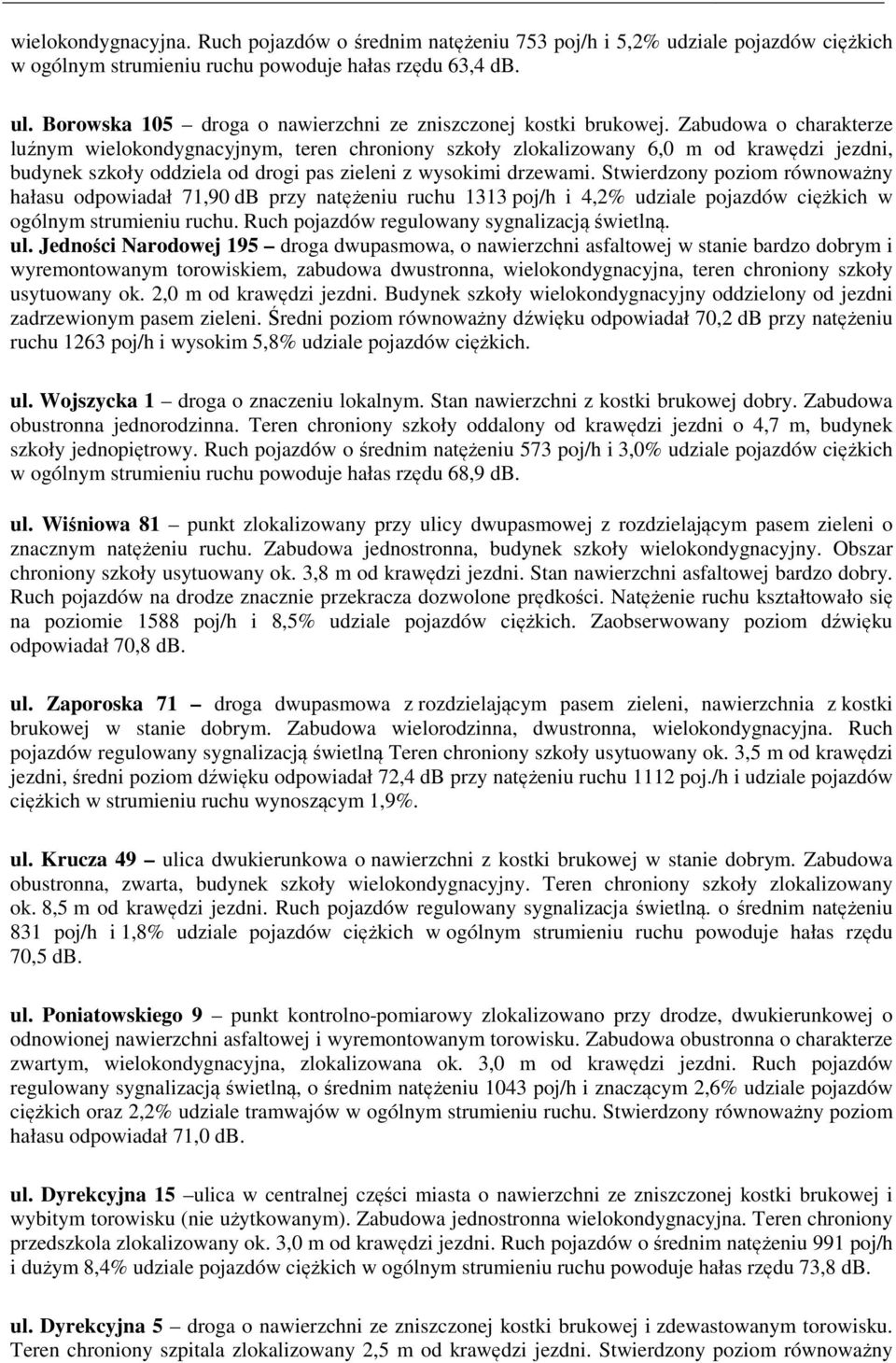 Zabudowa o charakterze luźnym wielokondygnacyjnym, teren chroniony szkoły zlokalizowany 6,0 m od krawędzi jezdni, budynek szkoły oddziela od drogi pas zieleni z wysokimi drzewami.