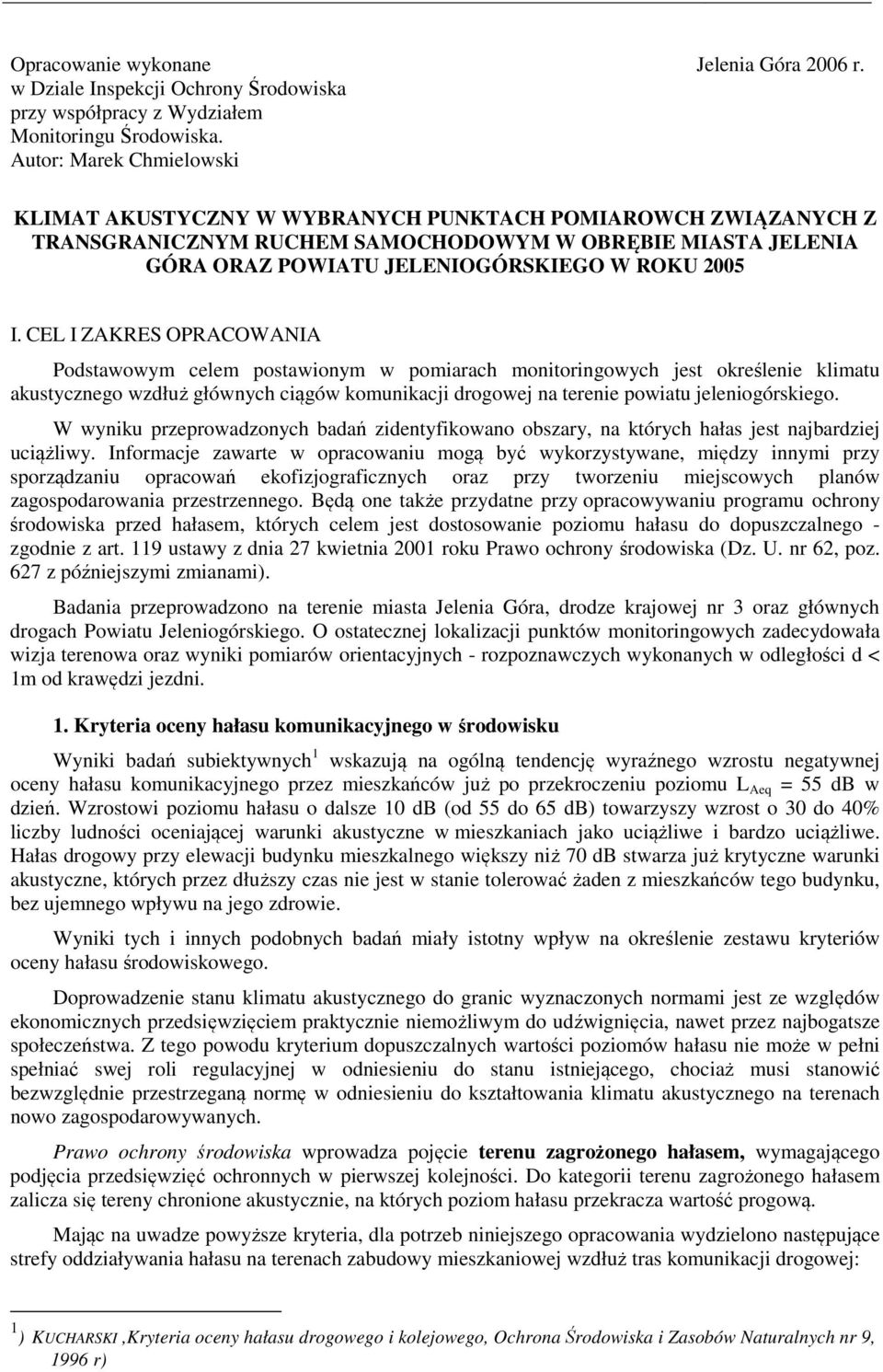 CEL I ZAKRES OPRACOWANIA Podstawowym celem postawionym w pomiarach monitoringowych jest określenie klimatu akustycznego wzdłuż głównych ciągów komunikacji drogowej na terenie powiatu jeleniogórskiego.