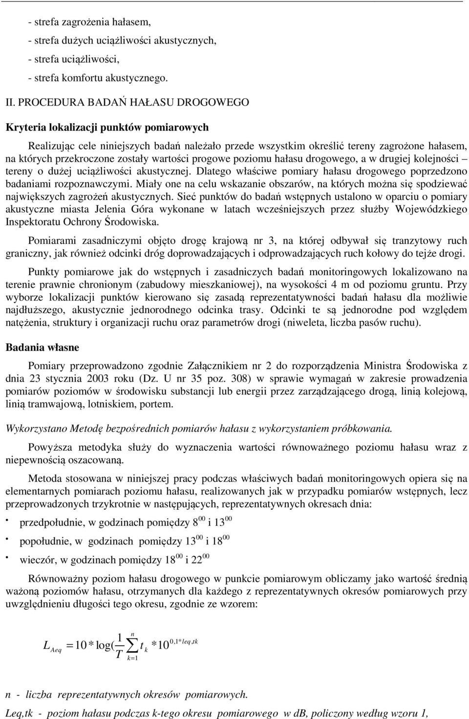 zostały wartości progowe poziomu hałasu drogowego, a w drugiej kolejności tereny o dużej uciążliwości akustycznej. Dlatego właściwe pomiary hałasu drogowego poprzedzono badaniami rozpoznawczymi.
