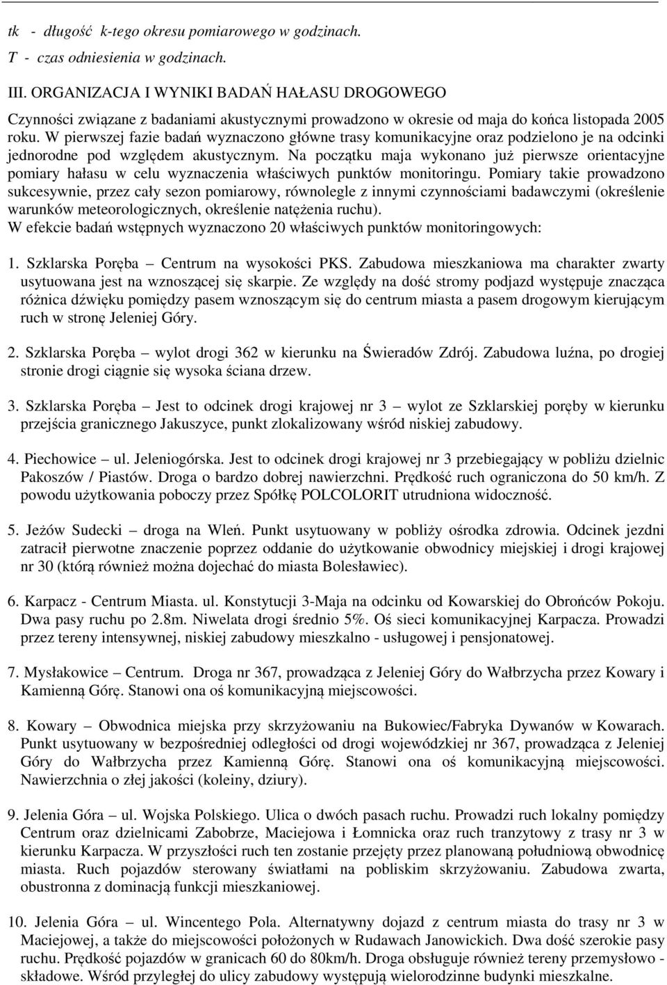 W pierwszej fazie badań wyznaczono główne trasy komunikacyjne oraz podzielono je na odcinki jednorodne pod względem akustycznym.
