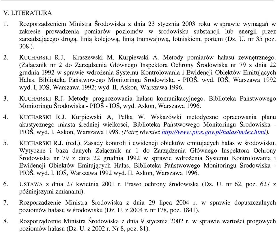 kolejową, linią tramwajową, lotniskiem, portem (Dz. U. nr 35 poz. 308 ). 2. KUCHARSKI R.J, Kraszewski M, Kurpiewski A. Metody pomiarów hałasu zewnętrznego.