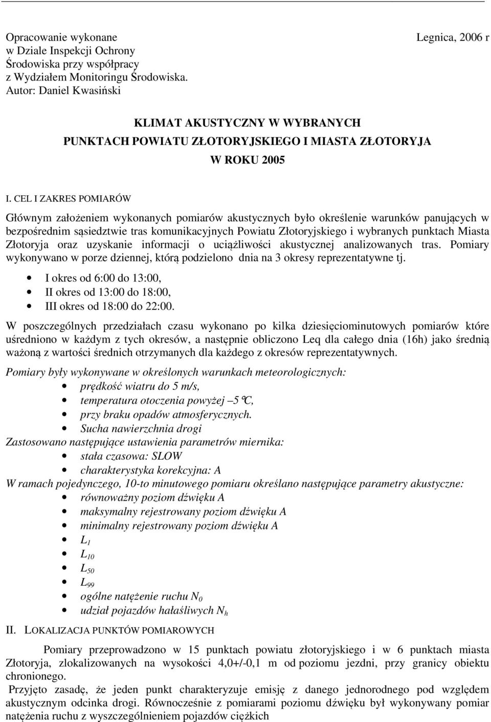 CEL I ZAKRES POMIARÓW Głównym założeniem wykonanych pomiarów akustycznych było określenie warunków panujących w bezpośrednim sąsiedztwie tras komunikacyjnych Powiatu Złotoryjskiego i wybranych