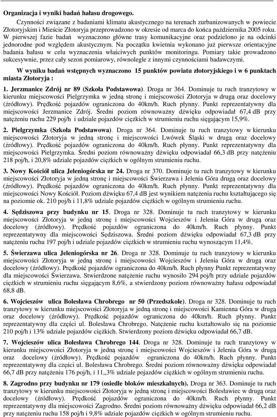 W pierwszej fazie badań wyznaczono główne trasy komunikacyjne oraz podzielono je na odcinki jednorodne pod względem akustycznym.