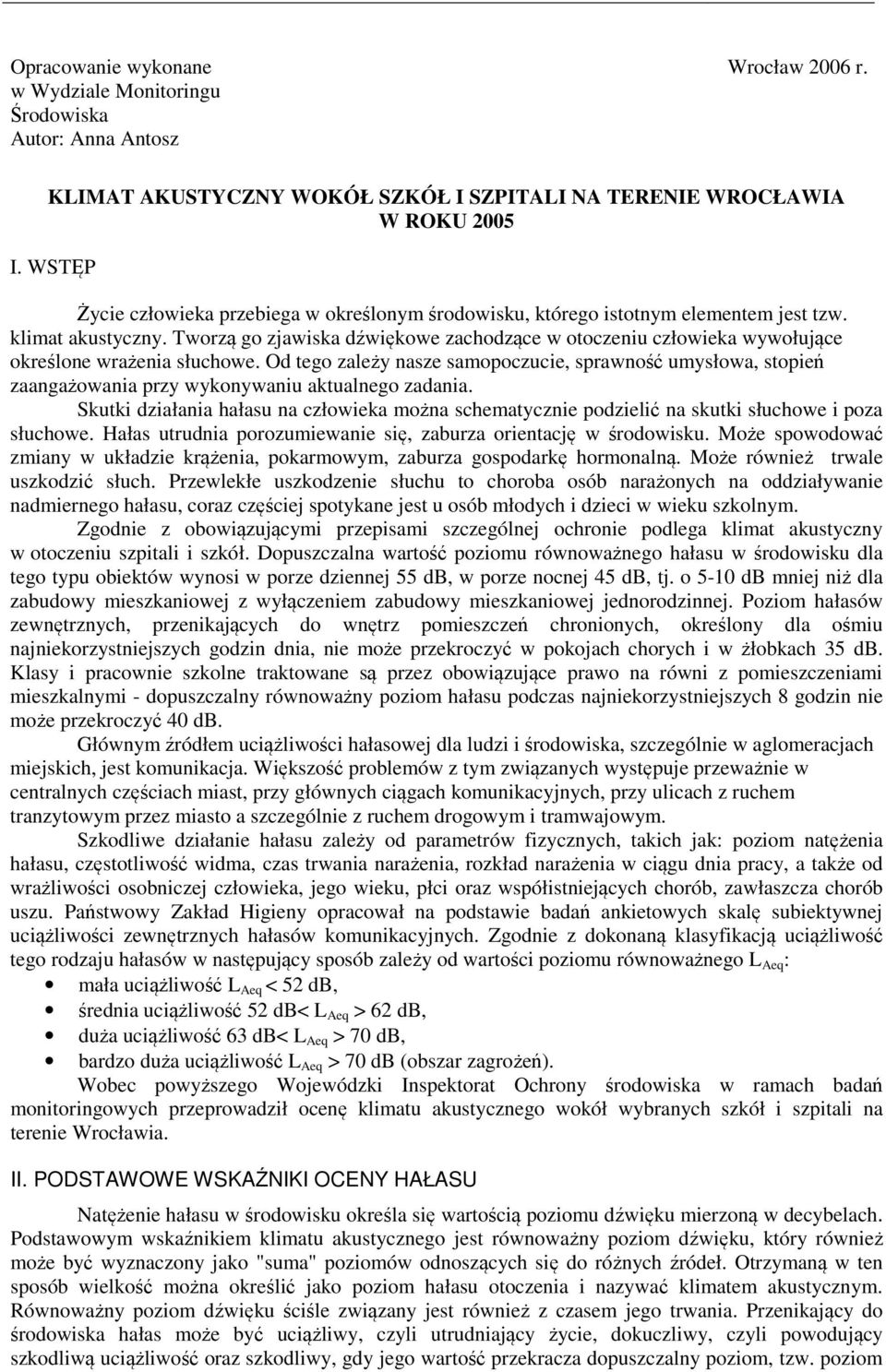 Tworzą go zjawiska dźwiękowe zachodzące w otoczeniu człowieka wywołujące określone wrażenia słuchowe.