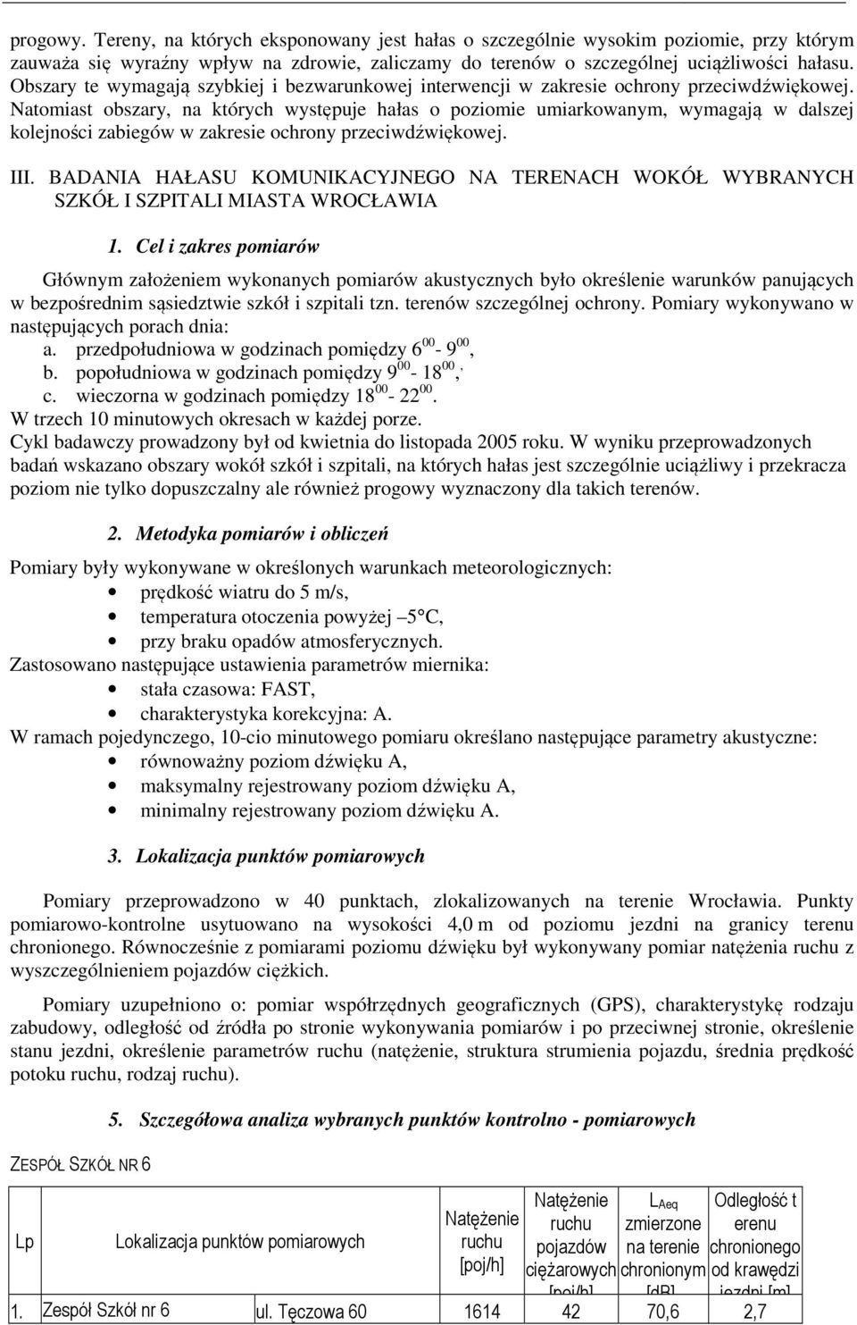 Natomiast obszary, na których występuje hałas o poziomie umiarkowanym, wymagają w dalszej kolejności zabiegów w zakresie ochrony przeciwdźwiękowej. III.