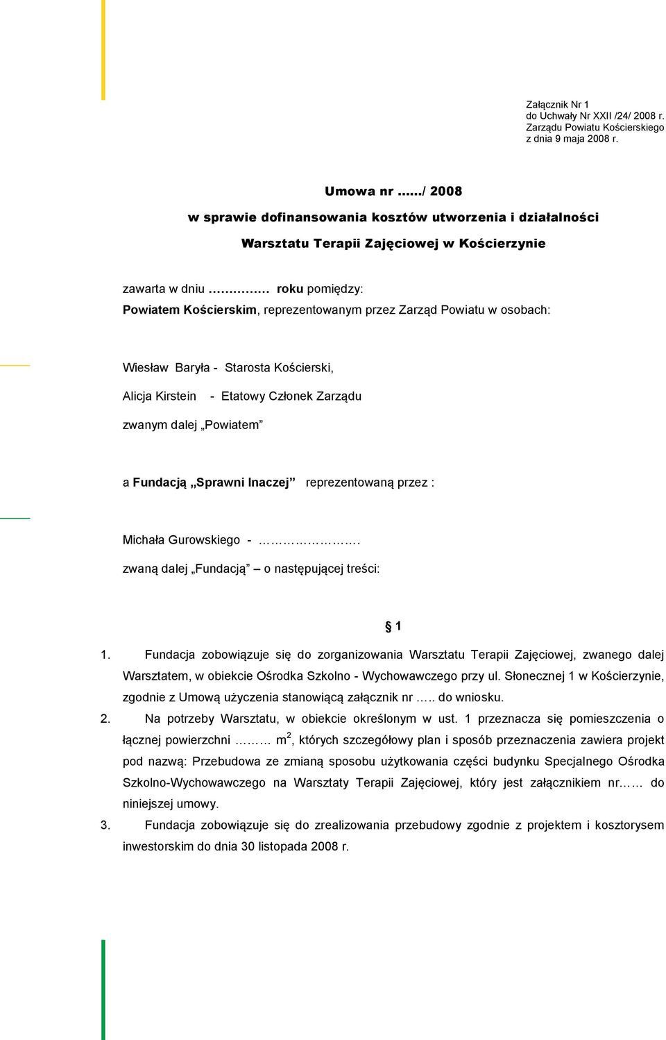 Powiatu w osobach: Wiesław Baryła - Starosta Kościerski, Alicja Kirstein - Etatowy Członek Zarządu zwanym dalej Powiatem a Fundacją Sprawni Inaczej reprezentowaną przez : Michała Gurowskiego -.