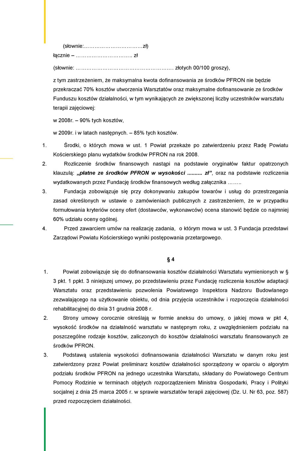 Funduszu kosztów działalności, w tym wynikających ze zwiększonej liczby uczestników warsztatu terapii zajęciowej: w 2008r. 90% tych kosztów, w 2009r. i w latach następnych. 85% tych kosztów. 1.