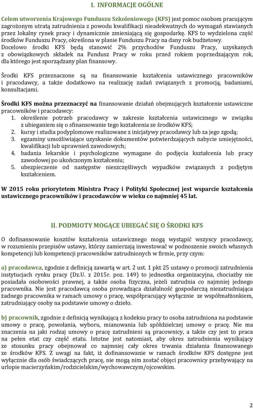 Docelowo środki KFS będą stanowić 2% przychodów Funduszu Pracy, uzyskanych z obowiązkowych składek na Fundusz Pracy w roku przed rokiem poprzedzającym rok, dla którego jest sporządzany plan finansowy.