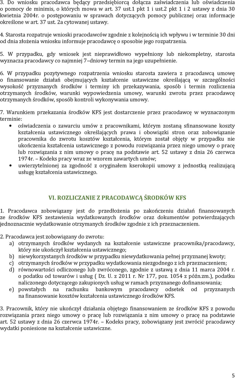 Starosta rozpatruje wnioski pracodawców zgodnie z kolejnością ich wpływu i w terminie 30 dni od dnia złożenia wniosku informuje pracodawcę o sposobie jego rozpatrzenia. 5.