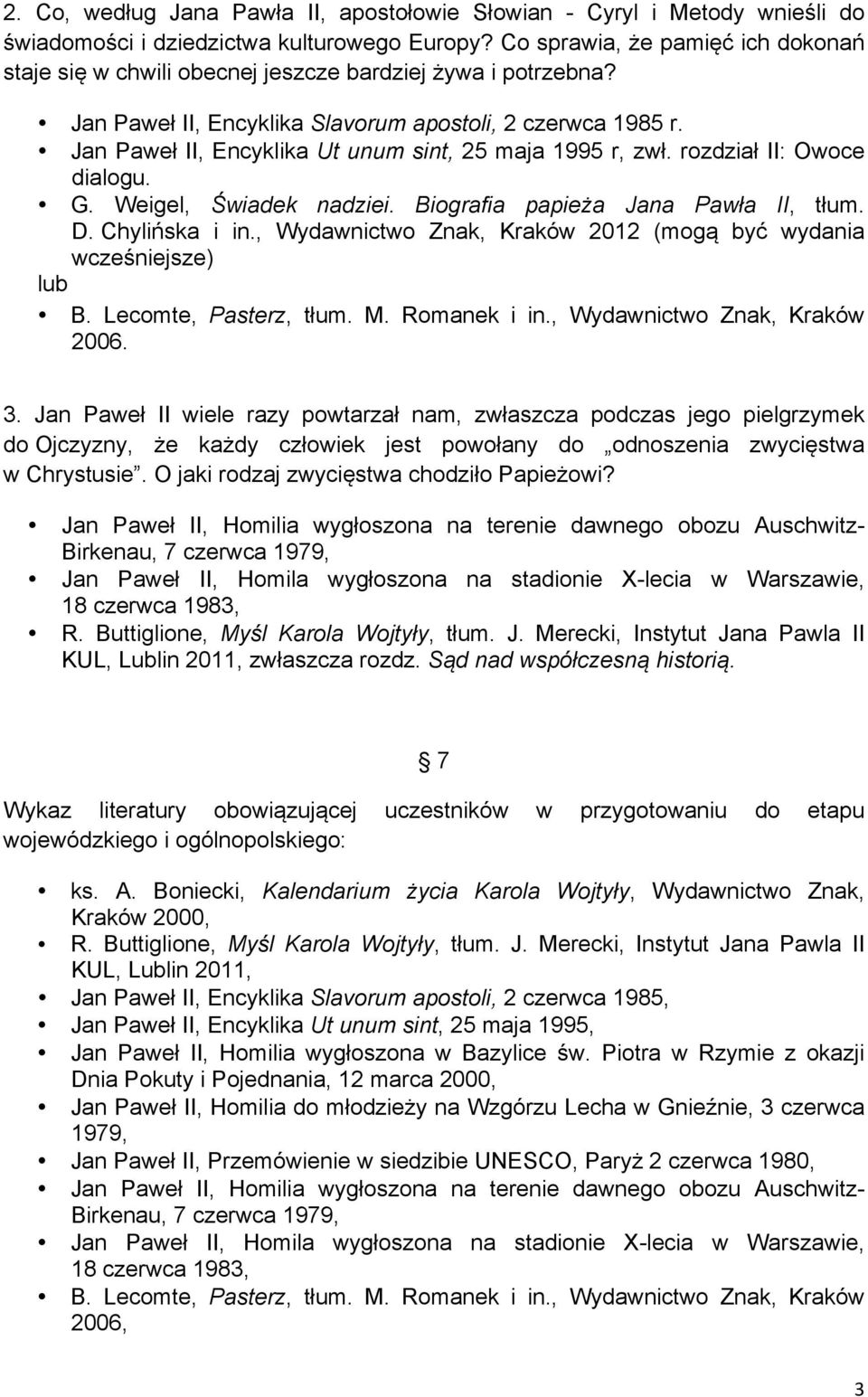 Jan Paweł II, Encyklika Ut unum sint, 25 maja 1995 r, zwł. rozdział II: Owoce dialogu. G. Weigel, Świadek nadziei. Biografia papieża Jana Pawła II, tłum. D. Chylińska i in.